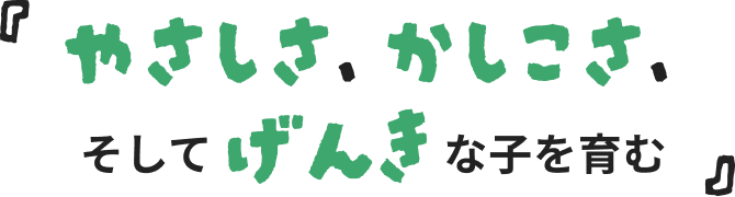 『やさしさ、かしこさ、そしてげんきな子を育む』